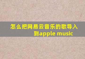 怎么把网易云音乐的歌导入到apple music